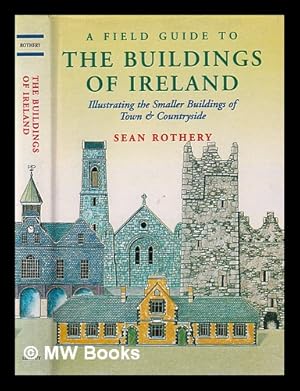 Seller image for A field guide to the buildings of Ireland : illustrating the smaller buildings of town & countryside / Sean Rothery for sale by MW Books