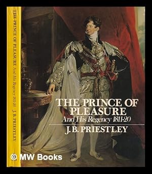 Seller image for The prince of pleasure and his Regency, 1811-20 / J.B. Priestley for sale by MW Books