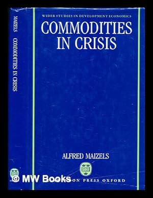 Seller image for Commodities in crisis : the commodity crisis of the 1980s and the political economy of international commodity policies / a study prepared for the World Institute for Development Economics Research (WIDER) of the United Nations University for sale by MW Books