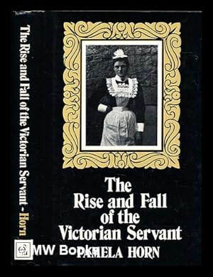 Seller image for The rise and fall of the Victorian servant / (by) Pamela Horn for sale by MW Books