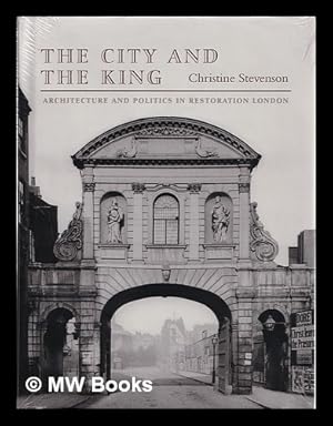 Seller image for The city and the king : architecture and politics in Restoration London / Christine Stevenson for sale by MW Books