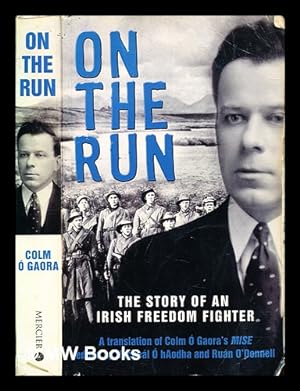 Seller image for On the run : the story of an Irish freedom fighter / a translation of Colm  Gaora's Mise by Mchel  hAodha ; edited by Run O'Donnell and Mchel  hAodha for sale by MW Books