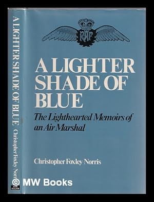 Seller image for A lighter shade of blue : the lighthearted memoirs of an air marshal / [by] Christopher Foxley-Norris for sale by MW Books