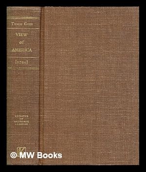 Seller image for A view of the United States of America : in a series of papers, written at various times between the years 1787 and 1794 / by Tench Coxe, of Philadelphia. Interspersed with authentic documents, the whole tending to exhibit the progress and present state of civil and religious liberty, population, agriculture, exports, imports, fisheries, navigation, ship-building, manufactures, and general improvement for sale by MW Books