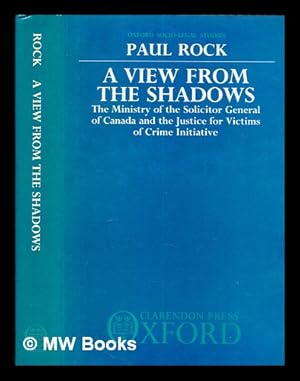 Immagine del venditore per A view from the shadows : the Ministry of the Solicitor General of Canada and the making of the Justice for Victims of Crime Initiative / Paul Elliott Rock venduto da MW Books