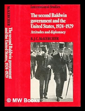 Imagen del vendedor de The Second Baldwin Government and the United States, 1924 1929 : Attitudes and Diplomacy / B. J. C. McKercher a la venta por MW Books