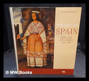Image du vendeur pour The arts of Spain : Iberia and Latin America, 1450-1700 / Marjorie Trusted mis en vente par MW Books