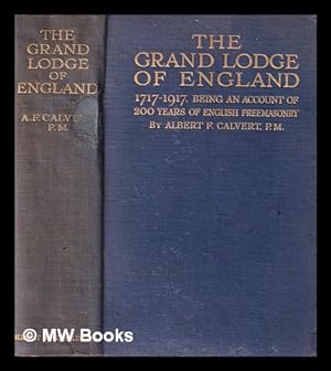 Image du vendeur pour The Grand Lodge of England, 1717-1917 : being an account of 200 years of English Freemasonry / by Albert F. Calvert mis en vente par MW Books