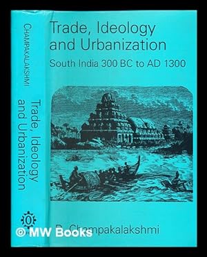 Seller image for Trade, ideology, and urbanization : South India 300 BC to AD 1300 / R. Champakalakshmi for sale by MW Books