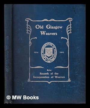 Image du vendeur pour Old Glasgow weavers : being records of the Incorporation of Weavers mis en vente par MW Books