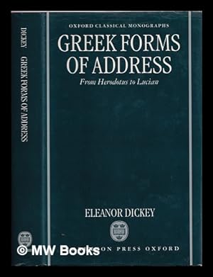 Imagen del vendedor de Greek forms of address : from Herodotus to Lucian / Eleanor Dickey a la venta por MW Books
