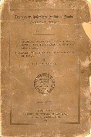 Seller image for PAPERS OF THE ARCHEOLOGICAL INSTITUTE OF AMERICA. AMERICAN SERIES I. 1). HISTORICAL INTRODUCTION TO STUDIES AMONG THE SEDENTARY INDIANS OF NEW MEXICO. 2). REPORT ON THE RUINS OF THE PUEBLO OF PECOS for sale by BUCKINGHAM BOOKS, ABAA, ILAB, IOBA