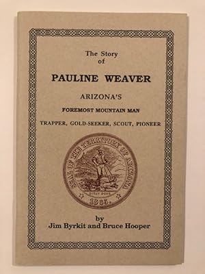 Seller image for THE STORY OF PAULINE WEAVER, ARIZONA'S FOREMOST MOUNTAIN MAN, TRAPPER, GOLD-SEEKER, SCOUT, PIONEER for sale by BUCKINGHAM BOOKS, ABAA, ILAB, IOBA