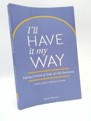 Bild des Verkufers fr I'll Have It My Way: Taking Control of End of Life Decisions: A Book about Freedom & Peace zum Verkauf von ThriftBooksVintage