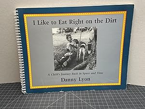 Seller image for I LIKE TO EAT RIGHT ON THE DIRT : A Child's Journey Back in Space and Time ( signed ) for sale by Gibbs Books