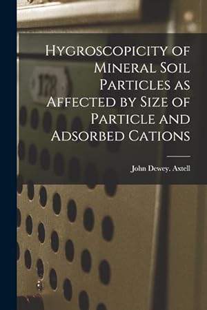 Bild des Verkufers fr Hygroscopicity of Mineral Soil Particles as Affected by Size of Particle and Adsorbed Cations zum Verkauf von moluna
