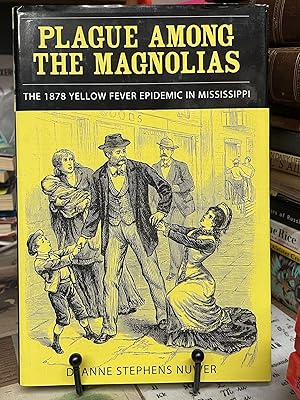 Plague Among the Magnolias: The 1878 Yellow Fever Epidemic in Mississippi