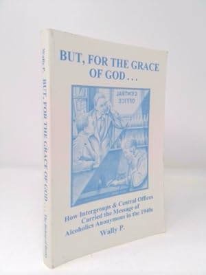 Bild des Verkufers fr But, for the Grace of God--: How Intergroups & Central Offices Carried the Message of Alcoholics Anonymous in the 1940s zum Verkauf von ThriftBooksVintage