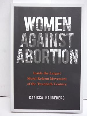 Seller image for Women against Abortion: Inside the Largest Moral Reform Movement of the Twentieth Century (Women, Gender, and Sexuality in American History) for sale by Imperial Books and Collectibles