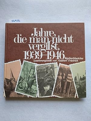 Jahre, die man nicht vergisst : 1939 - 1946 ; [Tagebuchberichte]. Adalbert Friedrich. [Hrsg.: Hei...