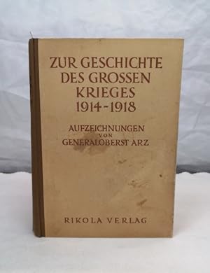 Zur Geschichte des grossen Krieges 1914-1918. Aufzeichnungen von Generaloberst Arz.