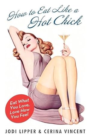Seller image for How to Eat Like a Hot Chick: Eat What You Love, Love How You Feel (Paperback) for sale by Grand Eagle Retail