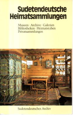 Sudetendeutsche Heimatsammlungen. Museen, Archive, Galerien, Bibliotheken, Heimatstuben, Privatsa...