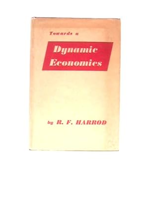 Image du vendeur pour Towards a Dynamic Economics: Some Recent Developments of Economic Theory and Their Application to Policy mis en vente par World of Rare Books