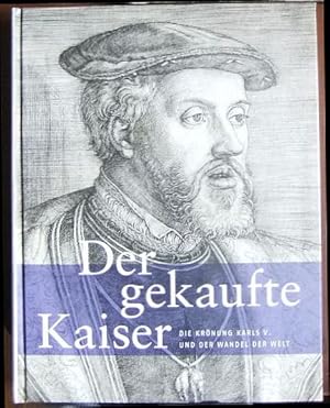 Seller image for Der gekaufte Kaiser : die Krnung Karls V. und der Wandel der Welt. Im Auftrag der Stadt Aachen herausgegeben von Frank Pohle unter Mitwirkung von Dilara Uygun for sale by Antiquariat Blschke