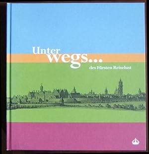 Unterwegs . des Fürsten Reiselust : Begleitband zum Ausstellungsprojekt "Unterwegs ." Schlossmuse...