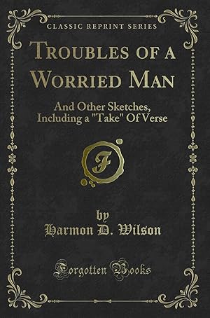 Seller image for Troubles of a Worried Man: And Other Sketches, Including a "Take" Of Verse for sale by Forgotten Books