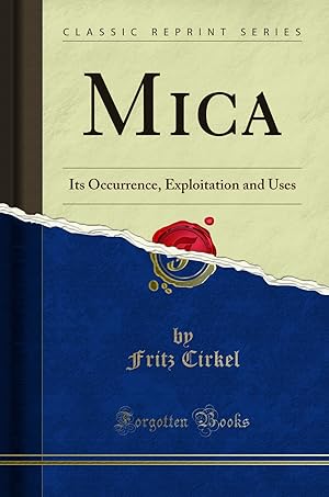 Immagine del venditore per Mica: Its Occurrence, Exploitation and Uses (Classic Reprint) venduto da Forgotten Books