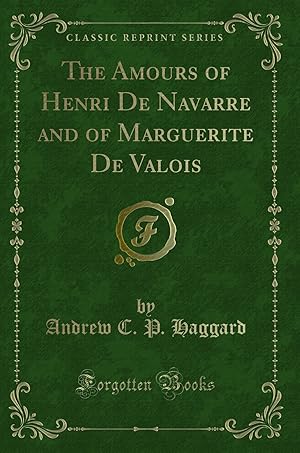 Seller image for The Amours of Henri De Navarre and of Marguerite De Valois (Classic Reprint) for sale by Forgotten Books