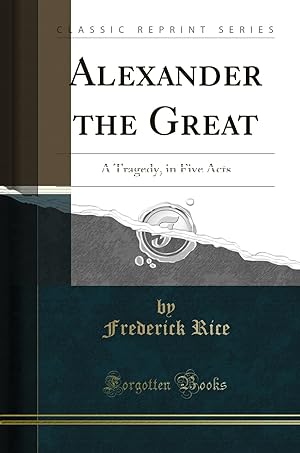 Seller image for Alexander the Great: A Tragedy, in Five Acts (Classic Reprint) for sale by Forgotten Books