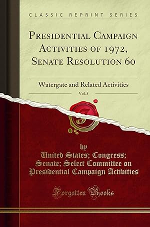 Immagine del venditore per Presidential Campaign Activities of 1972, Senate Resolution 60, Vol. 5 venduto da Forgotten Books