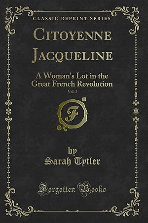 Immagine del venditore per Citoyenne Jacqueline, Vol. 3: A Woman's Lot in the Great French Revolution venduto da Forgotten Books