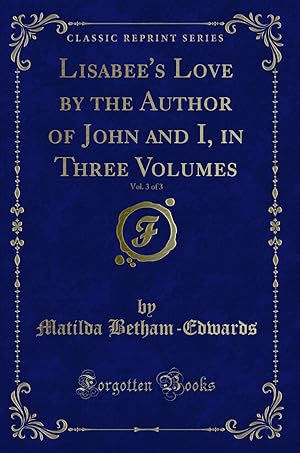 Imagen del vendedor de Lisabee's Love by the Author of John and I, in Three Volumes, Vol. 3 of 3 a la venta por Forgotten Books