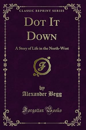 Imagen del vendedor de Dot It Down: A Story of Life in the North-West (Classic Reprint) a la venta por Forgotten Books