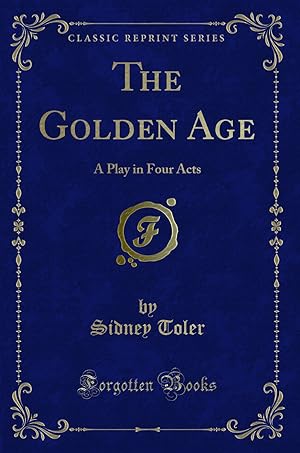 Seller image for The Golden Age: A Play in Four Acts (Classic Reprint) for sale by Forgotten Books