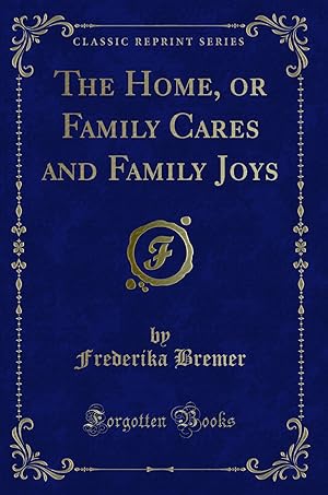Image du vendeur pour The Home, or Family Cares and Family Joys (Classic Reprint) mis en vente par Forgotten Books