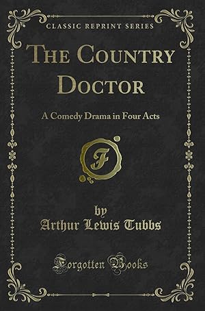Seller image for The Country Doctor: A Comedy Drama in Four Acts (Classic Reprint) for sale by Forgotten Books