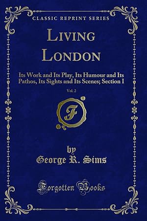 Seller image for Living London, Vol. 2: Its Work and Its Play, Its Humour and Its Pathos for sale by Forgotten Books