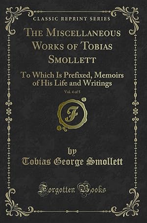 Seller image for The Miscellaneous Works of Tobias Smollett, Vol. 4 of 5: To Which Is Prefixed for sale by Forgotten Books