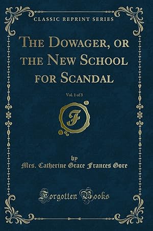 Seller image for The Dowager, or the New School for Scandal, Vol. 1 of 3 (Classic Reprint) for sale by Forgotten Books