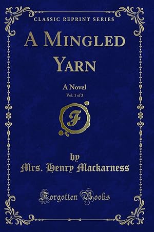 Immagine del venditore per A Mingled Yarn, Vol. 1 of 3: A Novel (Classic Reprint) venduto da Forgotten Books