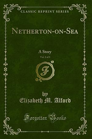 Image du vendeur pour Netherton-on-Sea, Vol. 2 of 3: A Story (Classic Reprint) mis en vente par Forgotten Books