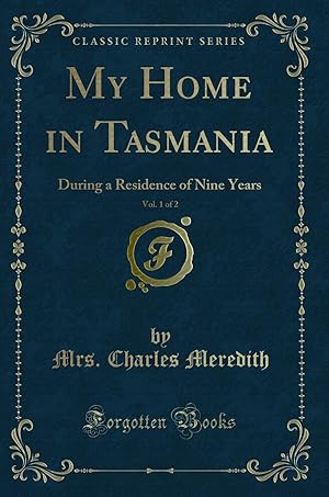 Imagen del vendedor de My Home in Tasmania, Vol. 1 of 2: During a Residence of Nine Years a la venta por Forgotten Books