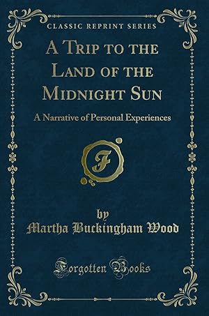 Imagen del vendedor de A Trip to the Land of the Midnight Sun: A Narrative of Personal Experiences a la venta por Forgotten Books