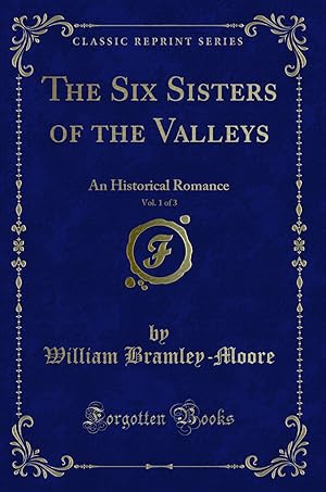 Seller image for The Six Sisters of the Valleys, Vol. 1 of 3: An Historical Romance for sale by Forgotten Books