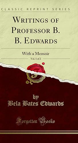 Seller image for Writings of Professor B. B. Edwards, Vol. 1 of 2: With a Memoir for sale by Forgotten Books